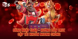 Đăng Nhập S666 – Hướng Dẫn Truy Cập Tài Khoản Nhanh Chóng