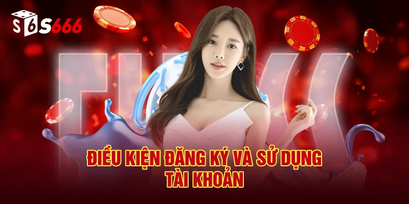 Điều Khoản Điều Kiện S666 Đăng Ký Và Sử Dụng Tài Khoản
